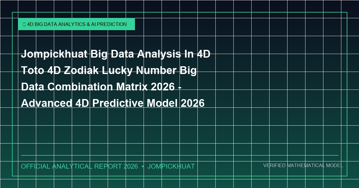 jompickhuat big data analysis in 4d toto 4d zodiak lucky number big data combination matrix 2026 - Jompickhuat Big Data Analysis In 4D Toto 4D Zodiak Lucky Number Big Data Combination Matrix 2026 - Advanced 4D Predictive Model 2026